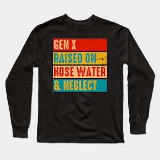 Gen X Raised On Hose Water and Neglect Funny Generation X Long Sleeve T-Shirt